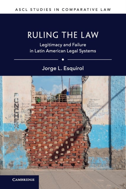 Ruling the Law - Legitimacy and Failure in Latin American Legal Systems