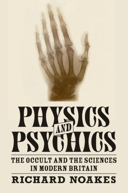 Physics and Psychics - The Occult and the Sciences in Modern Britain