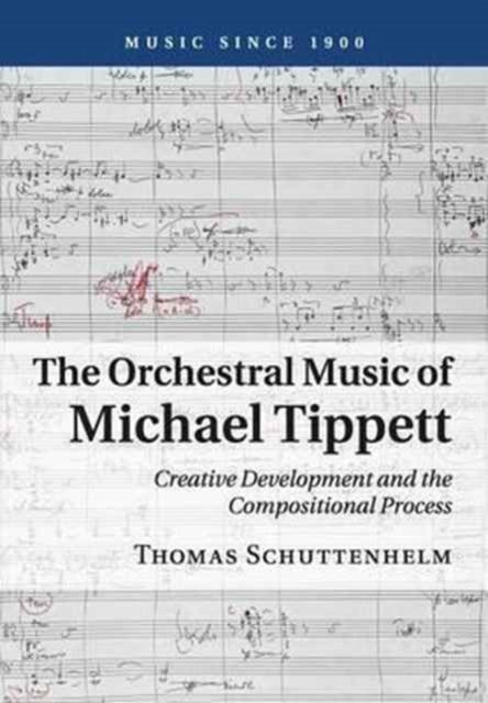 The Orchestral Music of Michael Tippett - Creative Development and the Compositional Process