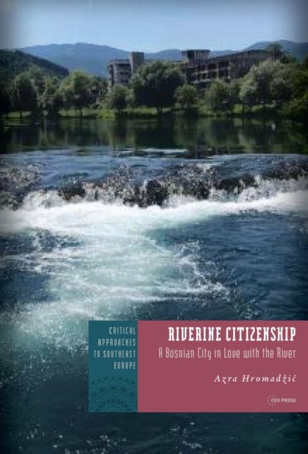 Riverine Citizenship - A Bosnian City in Love with the River