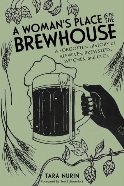 A Woman's Place Is in the Brewhouse - A Forgotten History of Alewives, Brewsters, Witches, and CEOs