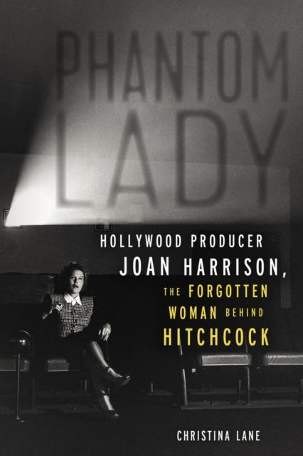 Phantom Lady - Hollywood Producer Joan Harrison, the Forgotten Woman Behind Hitchcock