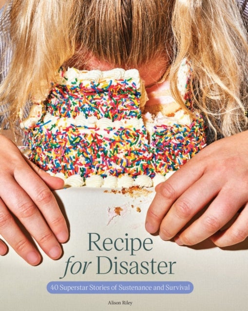 Recipe for Disaster - 40 Superstar Stories of Sustenance and Survival