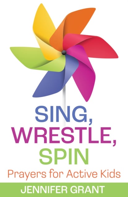 Sing, Wrestle, Spin - Prayers for Active Kids