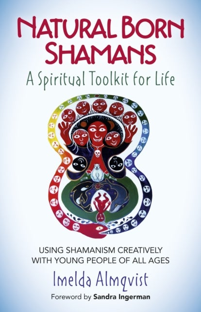 Natural Born Shamans ¿ A Spiritual Toolkit for L ¿ Using shamanism creatively with young people of a