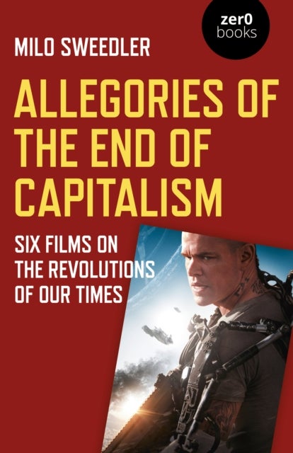 Allegories of the End of Capitalism - Six Films on the Revolutions of Our Times