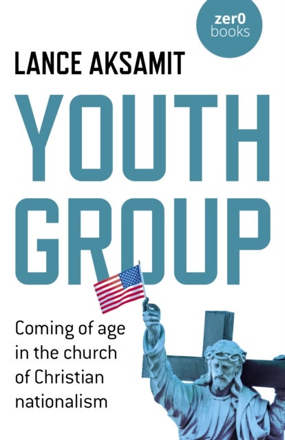 Youth Group - Coming of age in the church of Christian nationalism