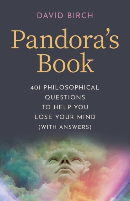 Pandora's Book - 401 Philosophical Questions to Help You Lose Your Mind (with answers)
