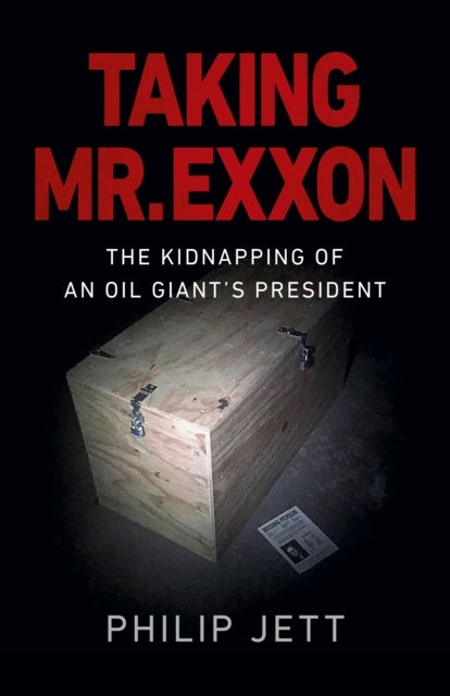 Taking Mr. Exxon - The Kidnapping of an Oil Giant's President