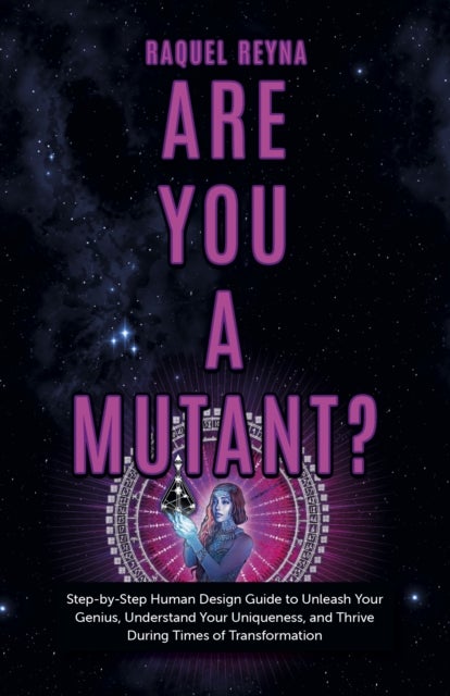 Are You a Mutant? - Step by Step Human Design Guide to Unleash Your Genius, Understand Your Uniqueness, and Thrive During Times of Transformation