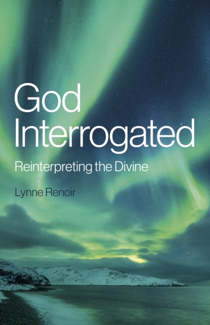 God Interrogated - Reinterpreting the Divine