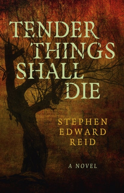 Tender Things Shall Die - A Novel