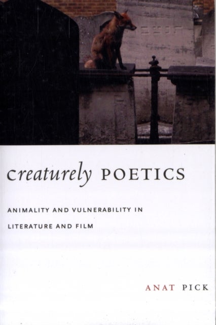 Creaturely Poetics - Animality and Vulnerability in Literature and Film