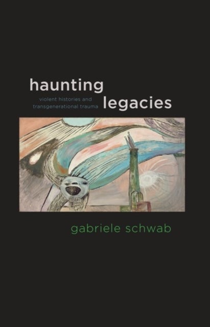 Haunting Legacies - Violent Histories and Transgenerational Trauma