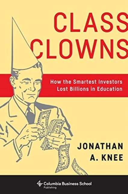 Class Clowns - How the Smartest Investors Lost Billions in Education