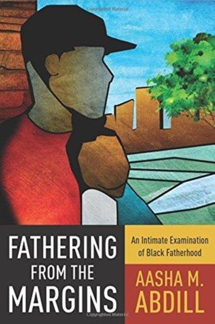Fathering from the Margins - An Intimate Examination of Black Fatherhood