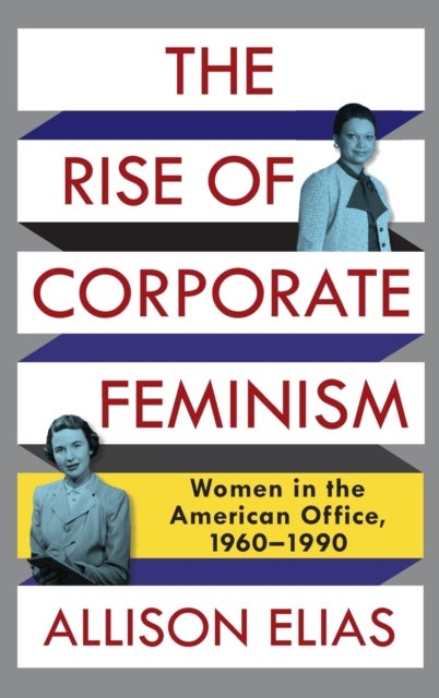 The Rise of Corporate Feminism - Women in the American Office, 1960–1990
