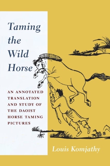 Taming the Wild Horse - An Annotated Translation and Study of the Daoist Horse Taming Pictures