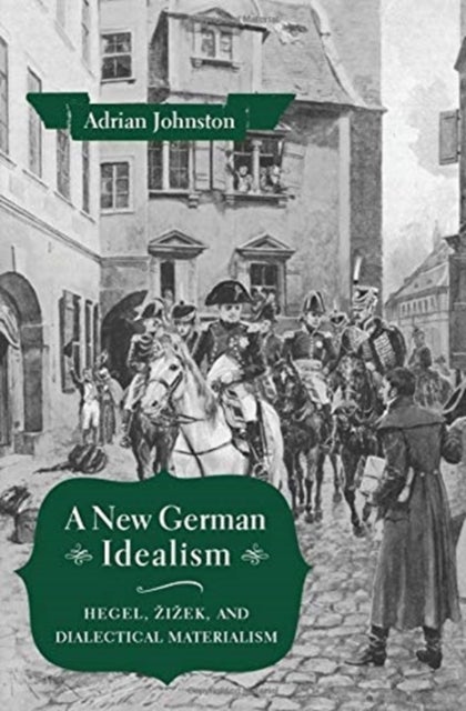 A New German Idealism - Hegel, Zizek, and Dialectical Materialism