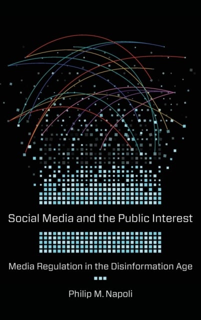 Social Media and the Public Interest - Media Regulation in the Disinformation Age