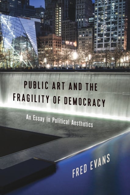 Public Art and the Fragility of Democracy - An Essay in Political Aesthetics