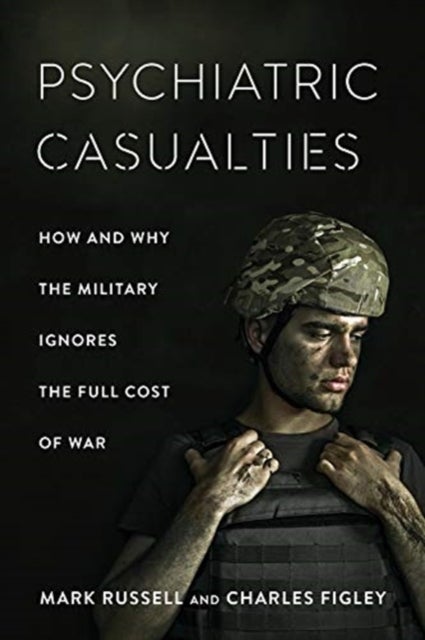 Psychiatric Casualties - How and Why the Military Ignores the Full Cost of War
