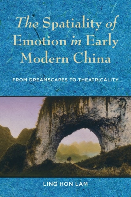 The Spatiality of Emotion in Early Modern China - From Dreamscapes to Theatricality