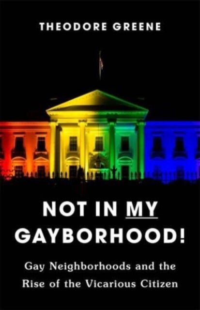 Not in My Gayborhood - Gay Neighborhoods and the Rise of the Vicarious Citizen