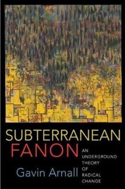 Subterranean Fanon - An Underground Theory of Radical Change