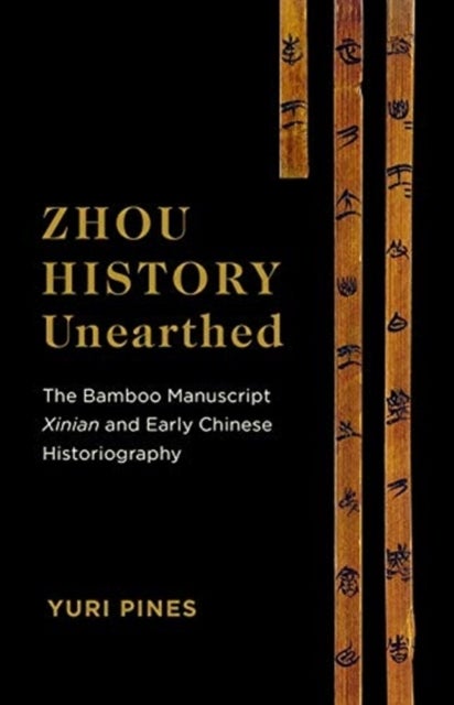 Zhou History Unearthed - The Bamboo Manuscript Xinian and Early Chinese Historiography