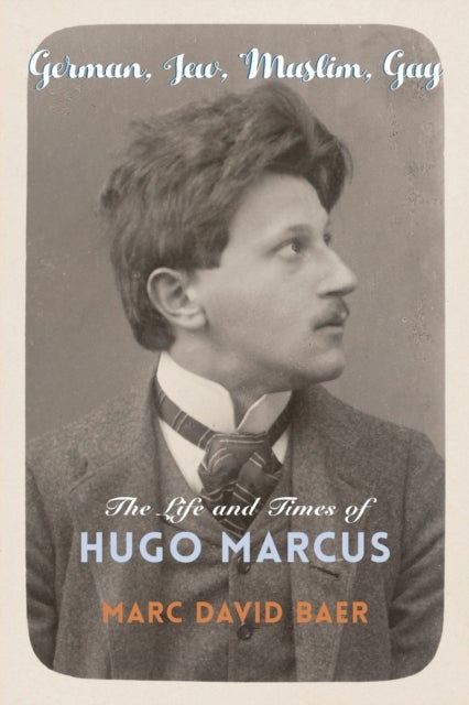 German, Jew, Muslim, Gay - The Life and Times of Hugo Marcus