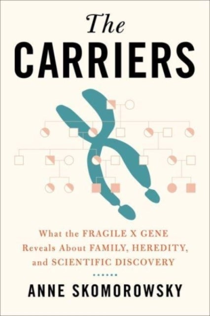 The Carriers - What the Fragile X Gene Reveals About Family, Heredity, and Scientific Discovery