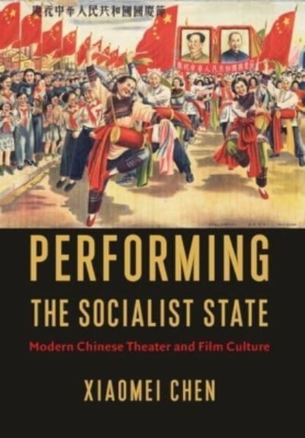 Performing the Socialist State - Modern Chinese Theater and Film Culture