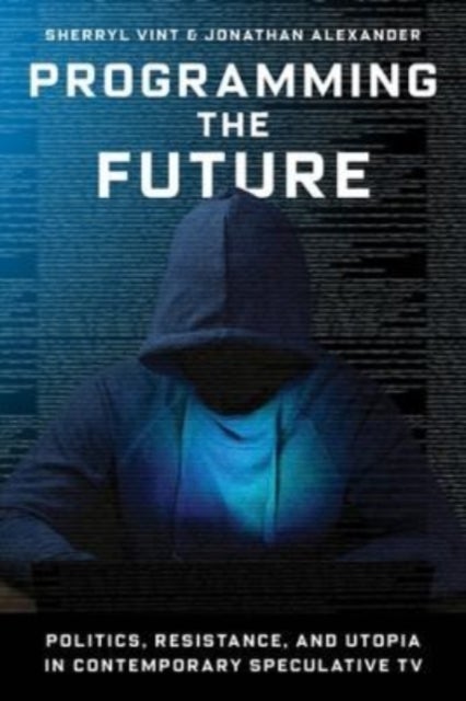 Programming the Future - Politics, Resistance, and Utopia in Contemporary Speculative TV