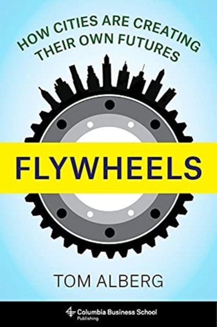 Flywheels - How Cities Are Creating Their Own Futures
