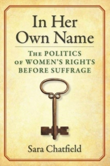 In Her Own Name - The Politics of Women’s Rights Before Suffrage