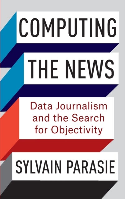 Computing the News - Data Journalism and the Search for Objectivity