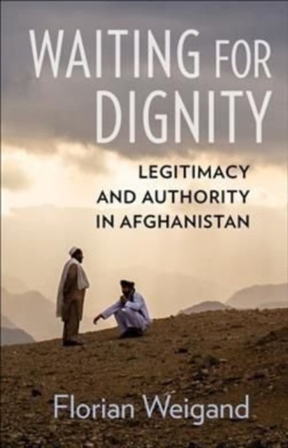 Waiting for Dignity - Legitimacy and Authority in Afghanistan