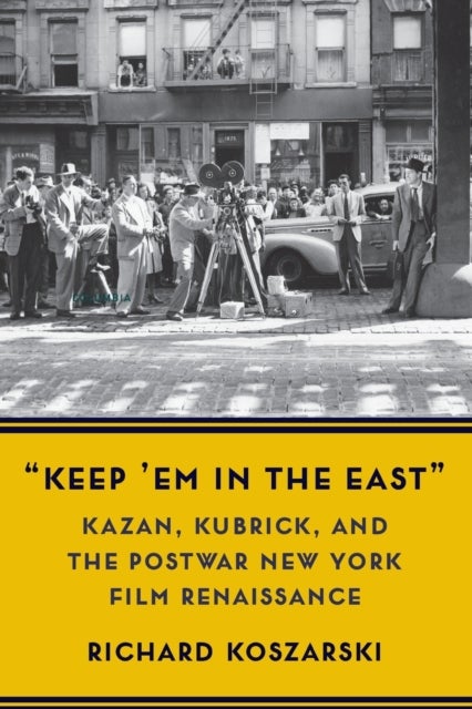 ¿Keep ¿Em in the East¿ - Kazan, Kubrick, and the Postwar New York Film Renaissance
