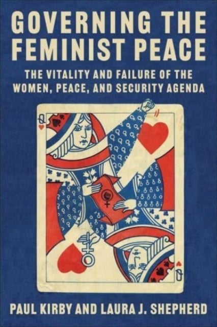 Governing the Feminist Peace - The Vitality and Failure of the Women, Peace, and Security Agenda