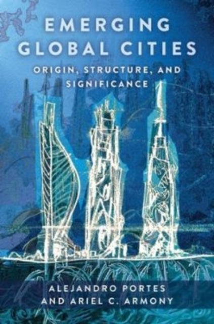 Emerging Global Cities - Origin, Structure, and Significance