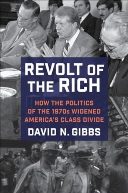Revolt of the Rich - How the Politics of the 1970s Widened America's Class Divide