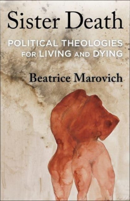 Sister Death - Political Theologies for Living and Dying