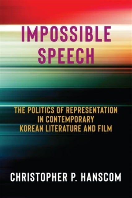 Impossible Speech - The Politics of Representation in Contemporary Korean Literature and Film