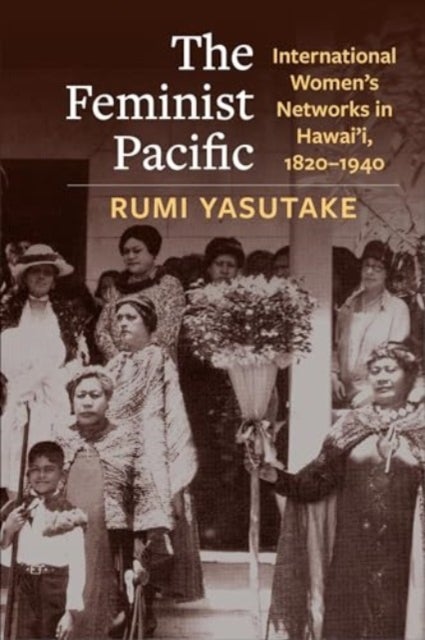 The Feminist Pacific - International Women's Networks in Hawai'i, 1820–1940