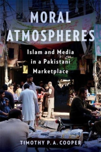 Moral Atmospheres - Islam and Media in a Pakistani Marketplace