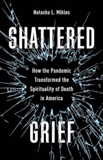 Shattered Grief - How the Pandemic Transformed the Spirituality of Death in America