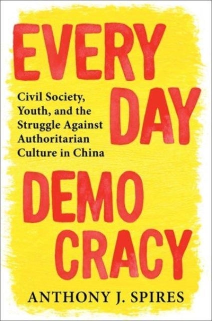 Everyday Democracy - Civil Society, Youth, and the Struggle Against Authoritarian Culture in China