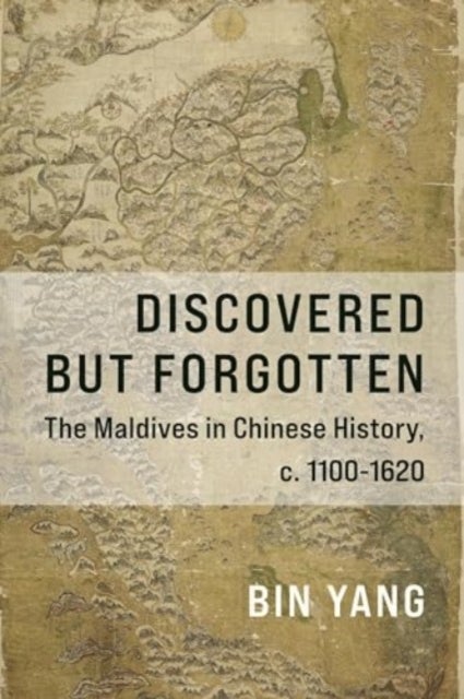 Discovered but Forgotten - The Maldives in Chinese History, c. 1100-1620