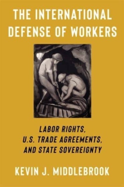 The International Defense of Workers - Labor Rights, U.S. Trade Agreements, and State Sovereignty